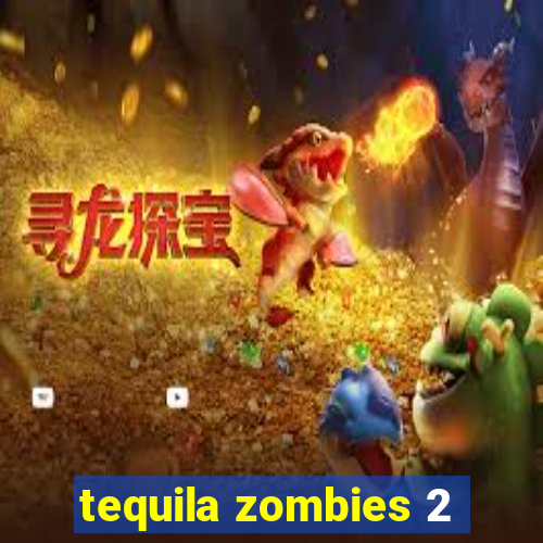 tequila zombies 2